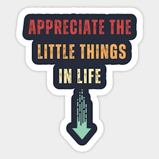 Appreciate The Small Things In Life Funny Sticker